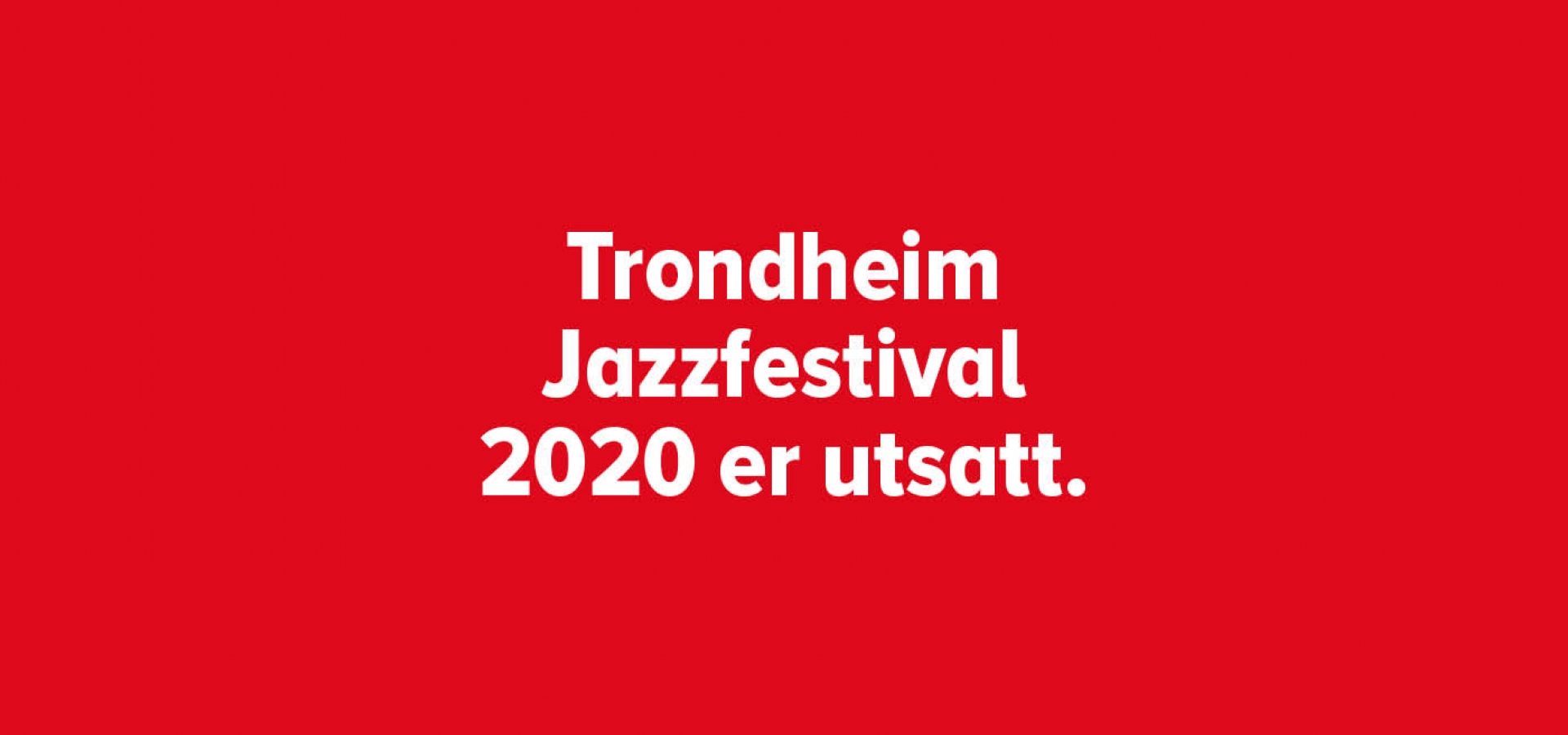 Trondheim Jazzfestival 2020 er utsatt.